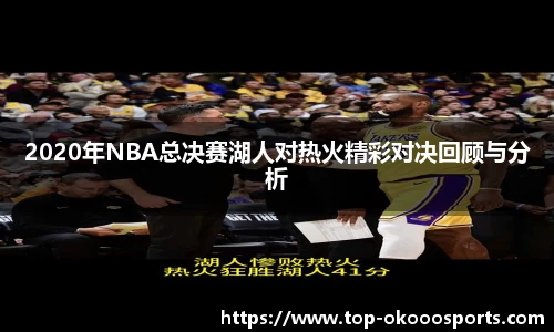 2020年NBA总决赛湖人对热火精彩对决回顾与分析