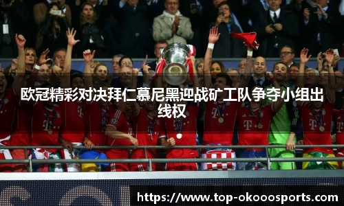 欧冠精彩对决拜仁慕尼黑迎战矿工队争夺小组出线权