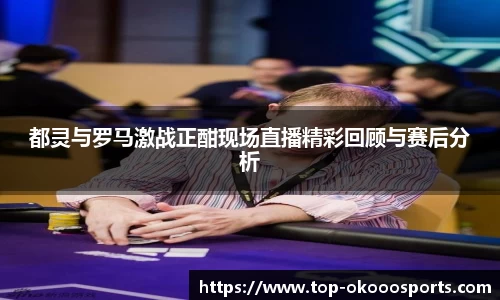 都灵与罗马激战正酣现场直播精彩回顾与赛后分析