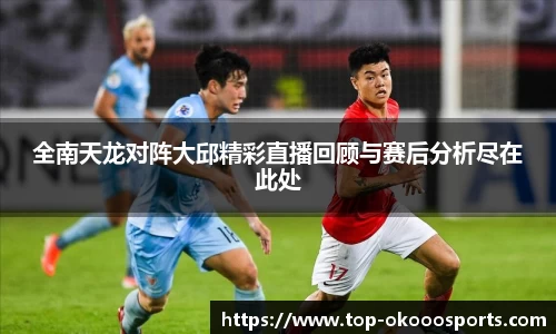 全南天龙对阵大邱精彩直播回顾与赛后分析尽在此处