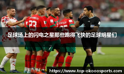 足球场上的闪电之星那些跑得飞快的足球明星们